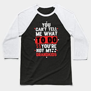 You Can't Tell Me What To Do You're Not My Grandkids Baseball T-Shirt